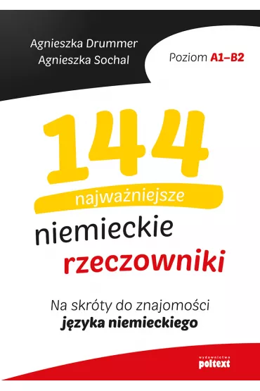 144 najwa�niejsze niemieckie rzeczowniki. Na skr�ty do znajomo�ci j�zyka niemieckiego - Agnieszka Drummer, Agnieszka Sochal