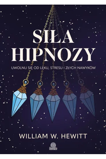 Si�a hipnozy. Uwolnij si� od l�ku, stresu i z�ych nawyk�w - William W. Hewitt