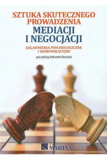 Sztuka skutecznego prowadzenia mediacji i negocjacji. Zagadnienia psychologiczne i komunikacyjne