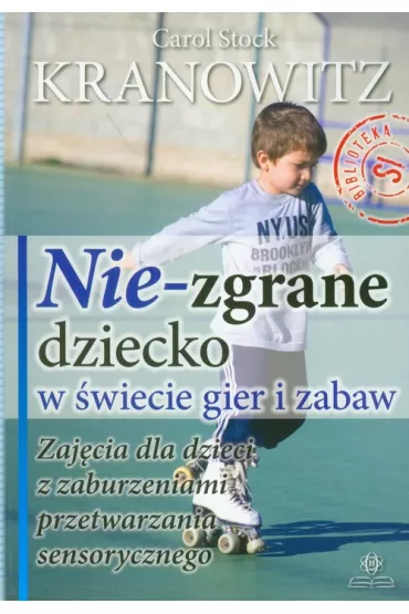 Nie-zgrane dziecko w �wiecie gier i zabaw. Zaj�cia dla dzieci z zaburzeniami przetwarzania sensorycznego - Carol Stock Kranowitz
