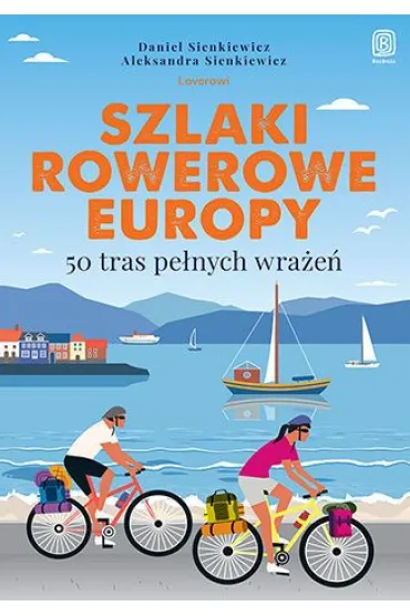 Szlaki rowerowe Europy. 50 tras pe�nych wra�e� - Daniel Sienkiewicz, Aleksandra Sienkiewicz