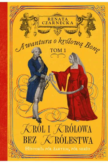 Kr�l i kr�lowa bez kr�lestwa. Awantura o Kr�low� Bon�. Tom 1 - Renata Czarnecka