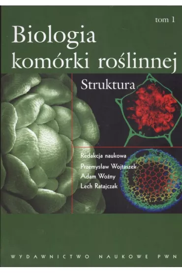Biologia kom�rki ro�linnej. Struktura. Tom 1 - Adam Wo�ny, Lech Ratajczak, Przemys�aw Wojtaszek