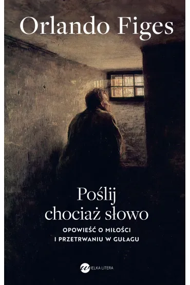 Po�lij chocia� s�owo. Opowie�� o mi�o�ci i przetrwaniu w Gu�agu - Orlando Figes