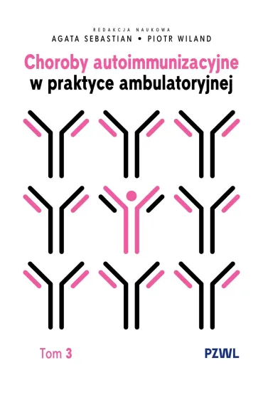 Choroby autoimmunizacyjne w praktyce ambulatoryjnej. Tom 3 - Piotr Wiland, Agata Sebastian