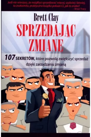 Sprzedaj�c zmian�. 107 sekret�w, kt�re pozwol� zwi�kszy� sprzeda� dzi�ki zarz�dzaniu zmian� - Brett Clay