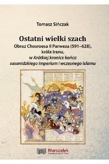 Ostatni wielki szach. Obraz Chosroesa II Parweza.. - Tomasz Si�czak