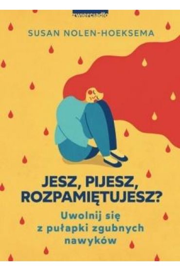 Jesz, pijesz, rozpamiętujesz? Uwolnij się z pułapki zgubnych nawyków