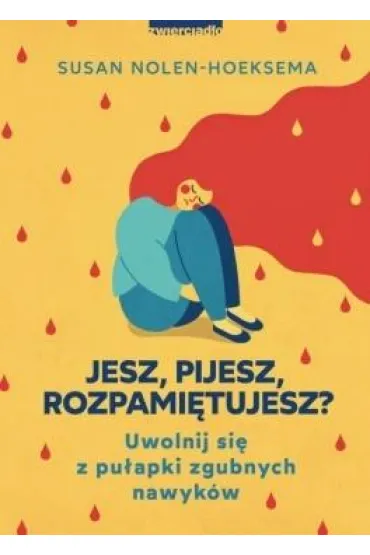 Jesz, pijesz, rozpami�tujesz? Uwolnij si� z pu�apki zgubnych nawyk�w - Susan  Nolen-Hoeksema
