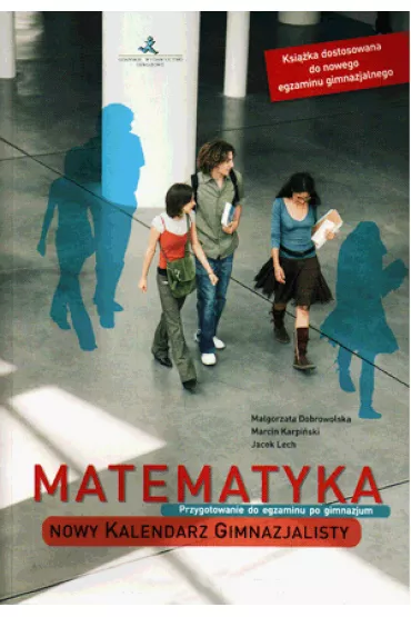 Matematyka GIM. Przygotowanie do egzaminu po gimnazjum. Nowy kalendarz gimnazjalisty - Ma�gorzata Dobrowolska, Marcin Karpi�ski, Jacek Lech