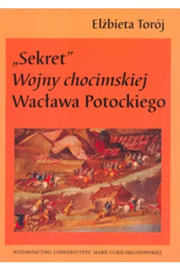 "Sekret" Wojny chocimskiej Wac�awa Potockiego - El�bieta Tor�j