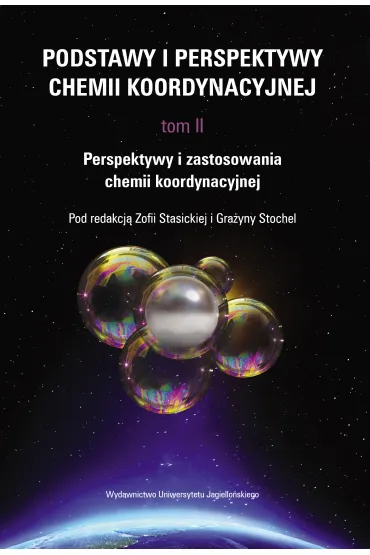 Podstawy i perspektywy chemii koordynacyjnej. Tom 2. Perspektywy i zastosowania chemii koordynacyjnej - Zofia Stasicka, Red Gra�yna Stochel
