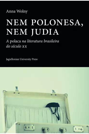 Nem polonesa, nem judia. A polaca na literatura brasileira do seculo XX - Anna  Wolny