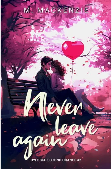 Never leave again. Second Chance. Tom 2 - M. Mackenzie