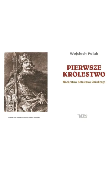 Pierwsze kr�lestwo. Mocarstwo Boles�awa Chrobrego - Wojciech Polak