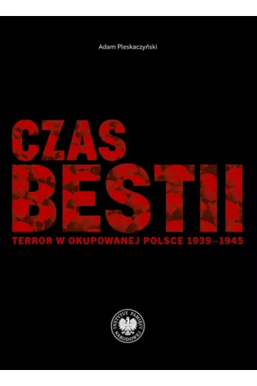 Czas bestii. Terror w okupowanej Polsce 1939-1945 - Adam Pleskaczy�ski