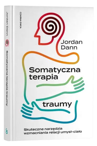 Somatyczna terapia traumy. Skuteczne narz�dzia wzmacniania relacji umys�-cia�o - Jordan  Dann