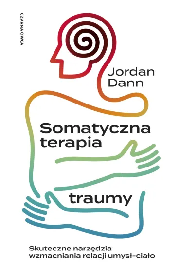 Somatyczna terapia traumy. Skuteczne narz�dzia wzmacniania relacji umys�-cia�o - Jordan  Dann