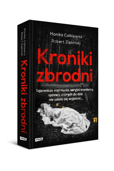 Kroniki zbrodni. Tajemnicze zagini�cia, seryjni mordercy, sprawy, kt�rych do dzi� nie uda�o si� wyja�ni�... - Monika Ca�kiewicz, Robert Zi�bi�ski