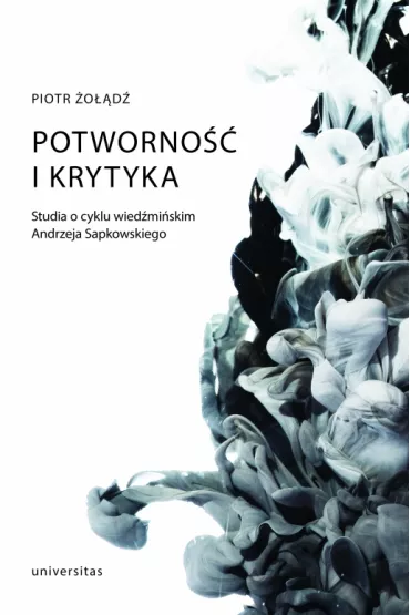 Potworno�� i krytyka. Studia o cyklu wied�mi�skim Andrzeja Sapkowskiego - Piotr  �o��d�