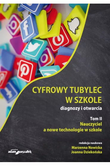 Nauczyciel, a nowe technologie w szkole. Cyfrowy tubylec w szkole – diagnozy i otwarcia. Tom 2 - Joanna Dzieko�ska, Marzenna Nowicka
