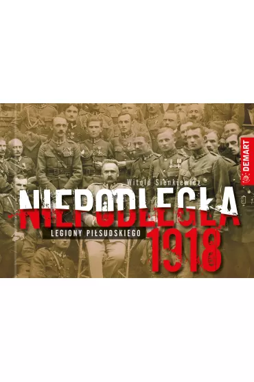 Niepodleg�a 1918. Legiony Pi�sudskiego - Witold Sienkiewicz