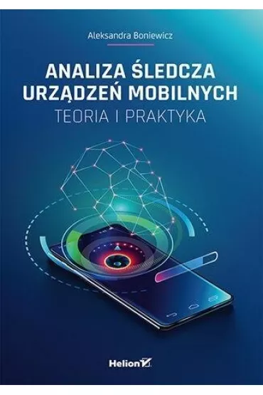 Analiza �ledcza urz�dze� mobilnych. Teoria i praktyka - Aleksandra  Boniewicz