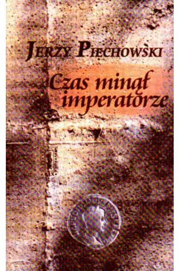 Czas min�� imperatorze - Jerzy Piechowski