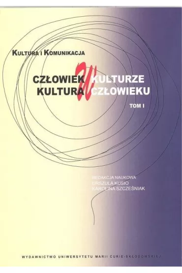Cz�owiek w kulturze, kultura w cz�owieku T.1 - Urszula Kusio, Karolina Szcze�niak