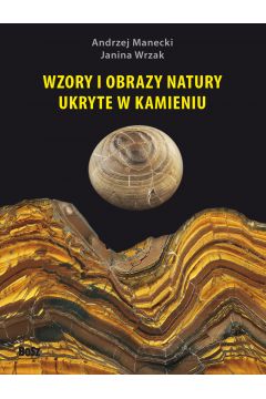 Wzory i obrazy natury ukryte w kamieiu Andrzej Manecki, Janina Wrzak