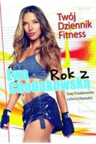Rok z Ew� Chodakowsk�. Tw�j dziennik fitness - Ewa Chodakowska, Lefteris Kavoukis