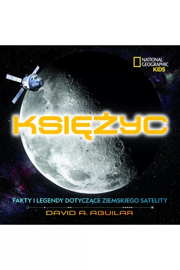 National Geographic Kids. Ksi�yc. Fakty i legendy dotycz�ce ziemskiego satelity - David A. Aguilar