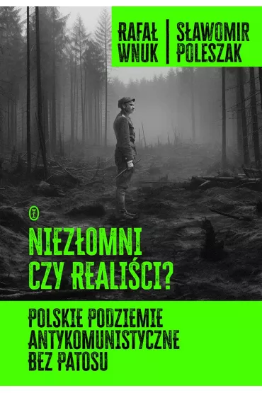 Niez�omni czy reali�ci? Polskie podziemie antykomunistyczne bez patosu - Rafa� Wnuk, S�awomir Poleszak
