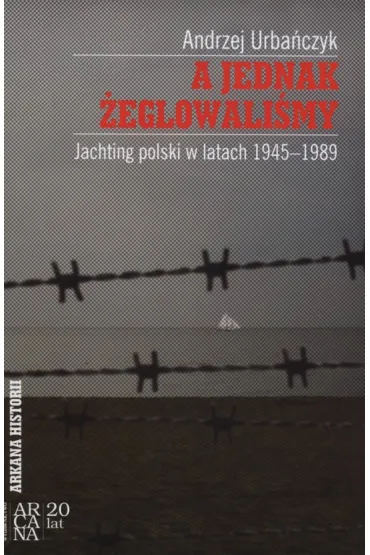 A jednak �eglowali�my. Jachting polski w latach 1945-1989 - Andrzej Urba�czyk