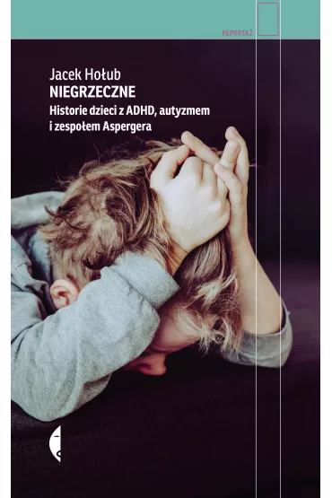 Niegrzeczne. Historie dzieci z ADHD, autyzmem i zespoem Aspergera - Jacek Houb