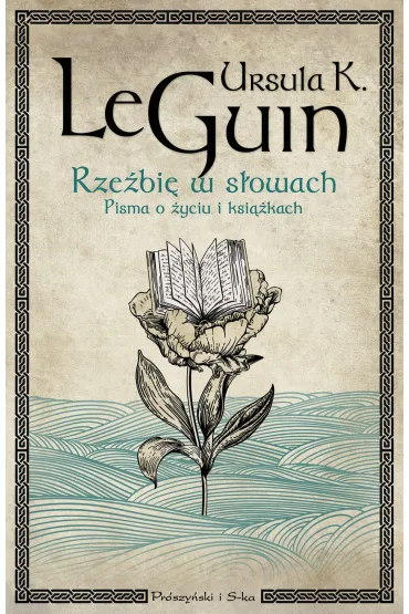 Rze�bi� w s�owach. Pisma o �yciu i ksi��kach - Ursula Kroeber Le Guin
