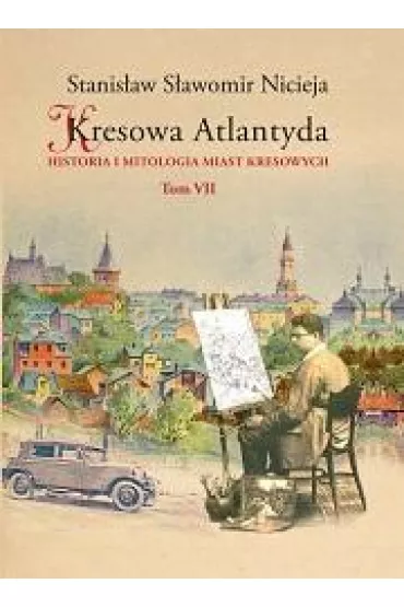 Historia i mitologia miast kresowych. Kresowa Atlantyda. Tom 7 - Stanis�aw S�awomir Nicieja
