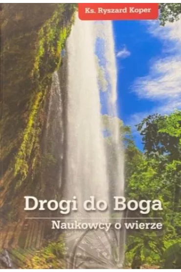 Drogi do Boga. Naukowcy o wierze - Ryszard Ks Koper