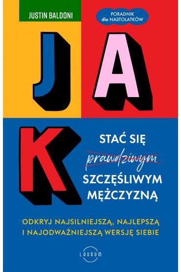 Jak stać się szczęśliwym mężczyzną. Odkryj najsilniejszą, najlepszą i najodważniejszą wersję siebie