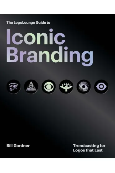 The LogoLounge Guide to Iconic Branding - Bill  Gardner
