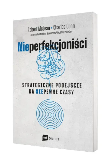 NIEPERFEKCJONI�CI. Strategiczne podej�cie na niepewne czasyNIEPERFEKCJONI�CI. Strategiczne podej�cie na niepewne czasy - Robert McLean, Charles Conn