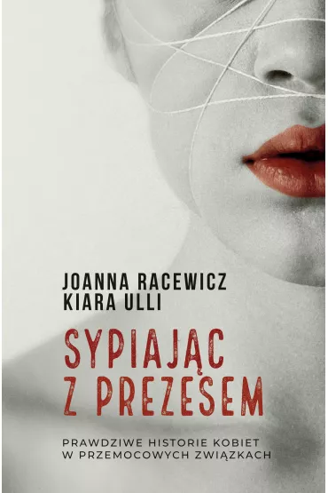 Sypiaj�c z prezesem. Prawdziwe historie kobiet w przemocowych zwi�zkach - Joanna Racewicz, Kiara  Ulli