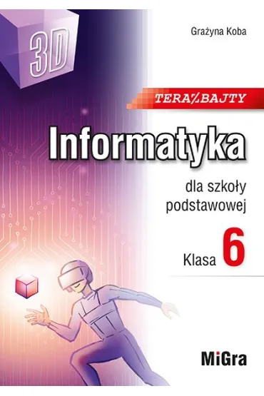 Teraz bajty 3D. Informatyka dla szko�y podstawowej. Klasa 6 - Gra�yna Koba