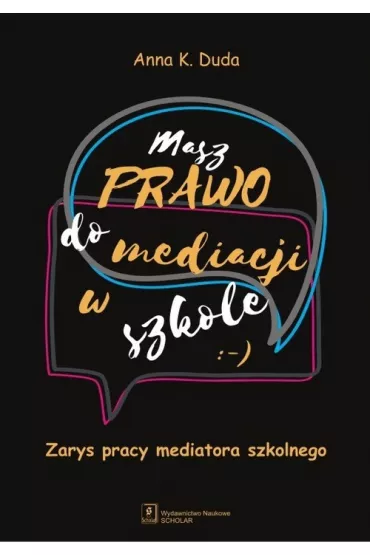 Masz prawo do mediacji w szkole. Zarys pracy mediatora szkolnego - Anna K. Duda