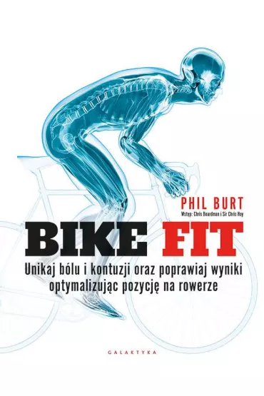 Bike fit. Unikaj b�lu i kontuzji oraz poprawiaj wyniki optymalizuj�c pozycj� na rowerze - Phil Burt