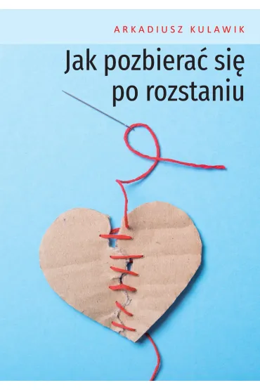 Jak pozbiera� si� po rozstaniu - Arkadiusz  Kulawik