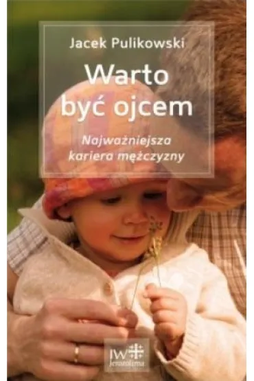 Warto by� ojcem. Najwa�niejsza kariera m�czyzny - Jacek Pulikowski