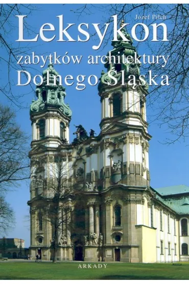 Leksykon zabytk�w architektury Dolnego �l�ska - J�zef Pilch