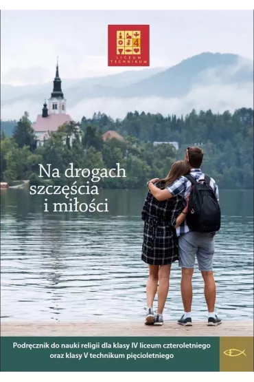 Na drogach szcz�cia i mi�o�ci 4. Podr�cznik do nauki religii dla klasy czwartej liceum czteroletniego oraz klasy pi�tej technikum pi�cioletniego