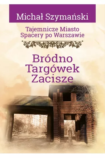 Tajemnicze miasto. Spacery po Warszawie Tom 16 Br�dno, Targ�wek, Zacisze - Micha� Szyma�ski
